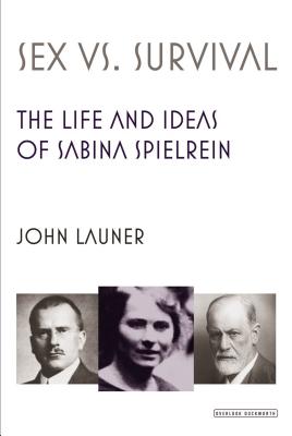 Sex Versus Survival: The Life and Ideas of Sabina Spielrein - Launer, John