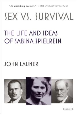 Sex Versus Survival: The Life and Ideas of Sabina Spielrein - Launer, John