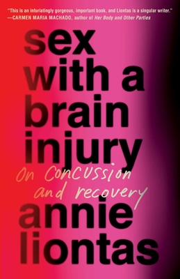 Sex with a Brain Injury: On Concussion and Recovery - Liontas, Annie