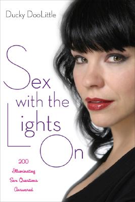 Sex with the Lights on: 200 Illuminating Sex Questions Answered - Doolittle, Ducky