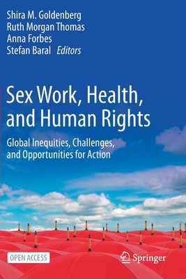 Sex Work, Health, and Human Rights: Global Inequities, Challenges, and Opportunities for Action - Goldenberg, Shira M (Editor), and Morgan Thomas, Ruth (Editor), and Forbes, Anna (Editor)