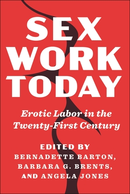 Sex Work Today: Erotic Labor in the Twenty-First Century - Barton, Bernadette (Editor), and Brents, Barbara G (Editor), and Jones, Angela (Editor)