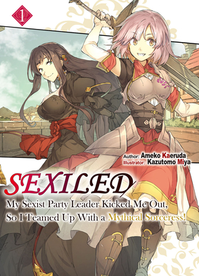 Sexiled: My Sexist Party Leader Kicked Me Out, So I Teamed Up with a Mythical Sorceress! Vol. 1 (Light Novel): Volume 1 - Kaeruda, Ameko, and Lee, Molly (Translated by)