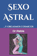 Sexo Astral: ...y Orgasmos Cosmicos