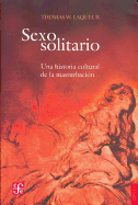 Sexo Solitario. Una Historia Cultural de La Masturbacion - Laqueur, Thomas W