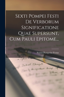 Sexti Pompei Festi De Verborum Significatione Quae Supersunt, Cum Pauli Epitome... - Festus, Sextus Pompeius