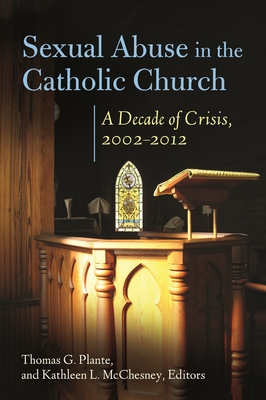 Sexual Abuse in the Catholic Church: A Decade of Crisis, 2002-2012 - Ph D, Thomas G Plante (Editor), and McChesney, Kathleen L (Editor)