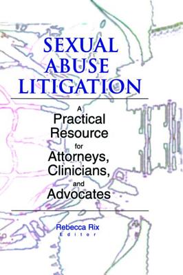 Sexual Abuse Litigation: A Practical Resource for Attorneys, Clinicians, and Advocates - Rix, Rebecca A