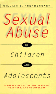 Sexual Abuse of Children and Adolescents: A Preventive Guide for Parents, Teachers, and Counselors