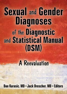 Sexual and Gender Diagnoses of the Diagnostic and Statistical Manual (Dsm): A Reevaluation - Karasic, Dan (Editor), and Drescher, Jack, M.D. (Editor)