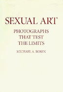 Sexual Art: Photographs That Test the Limits - Rosen, Michael A
