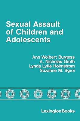 Sexual Assault of Children and Adolescents - Burgess, Ann Wolbert, and Groth, Nicholas