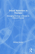 Sexual Attraction in Therapy: Managing Feelings of Desire in Clinical Practice