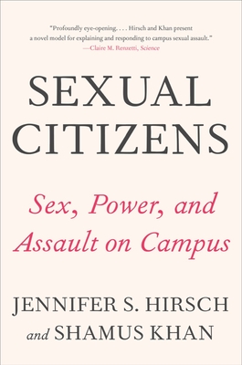 Sexual Citizens: A Landmark Study of Sex, Power, and Assault on Campus - Hirsch, Jennifer S, and Khan, Shamus