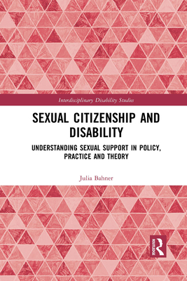 Sexual Citizenship and Disability: Understanding Sexual Support in Policy, Practice and Theory - Bahner, Julia