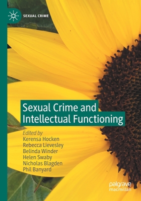 Sexual Crime and Intellectual Functioning - Hocken, Kerensa (Editor), and Lievesley, Rebecca (Editor), and Winder, Belinda (Editor)