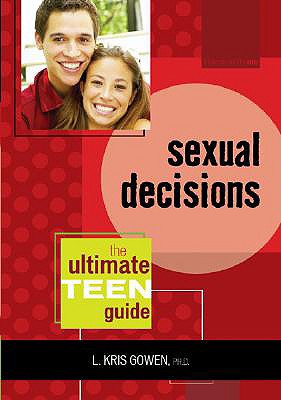 Sexual Decisions: The Ultimate Teen Guide - Gowen, L. Kris