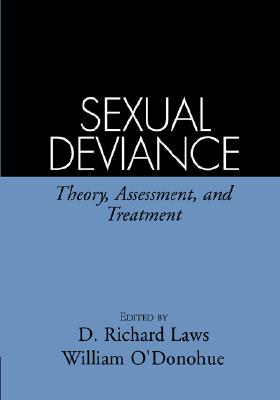 Sexual Deviance: Theory, Assessment, and Treatment - Laws, D Richard, PhD (Editor), and O'Donohue, William T, Dr., PhD (Editor)