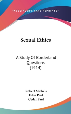 Sexual Ethics: A Study Of Borderland Questions (1914) - Michels, Robert, Dr., and Paul, Eden (Translated by), and Paul, Cedar (Translated by)