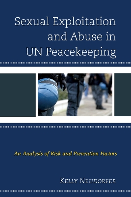 Sexual Exploitation and Abuse in UN Peacekeeping: An Analysis of Risk and Prevention Factors - Neudorfer, Kelly