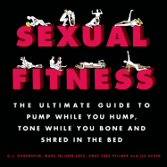 Sexual Fitness: The Ultimate Guide to Pump While You Hump, Tone While You Bone and Shred in the Bed