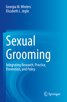 Sexual Grooming: Integrating Research, Practice, Prevention, and Policy - Winters, Georgia M., and Jeglic, Elizabeth L.