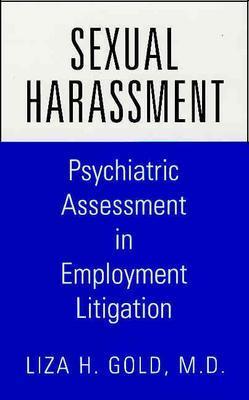 Sexual Harassment: Psychiatric Assessment in Employment Litigation - Gold, Liza H, Dr., M.D.