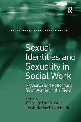 Sexual Identities and Sexuality in Social Work: Research and Reflections from Women in the Field - Dunk-West, Priscilla, and Hafford-Letchfield, Trish (Editor)