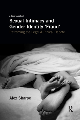 Sexual Intimacy and Gender Identity 'Fraud': Reframing the Legal and Ethical Debate - Sharpe, Alex