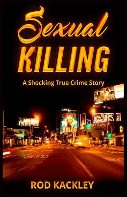 Sexual Killing: A Shocking True Crime Story - Kackley, Rod