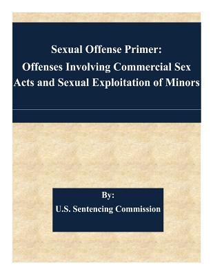 Sexual Offense Primer: Offenses Involving Commercial Sex Acts and Sexual Exploitation of Minors - U S Sentencing Commission