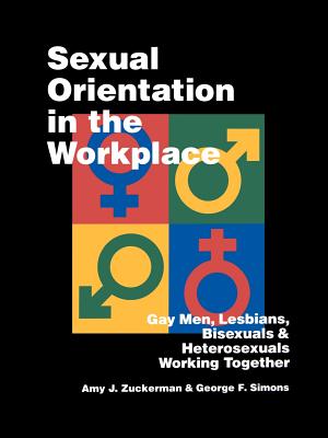 Sexual Orientation in the Workplace: Gay Men, Lesbians, Bisexuals, and Heterosexuals Working Together - Zuckerman, Amy J, and Simons, George F, Dr.