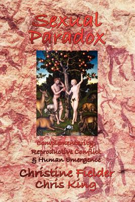 Sexual Paradox: Complementarity, Reproductive Conflict and Human Emergence - Fielder, Christine, and King, Chris