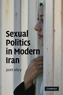 Sexual Politics in Modern Iran - Afary, Janet, Professor