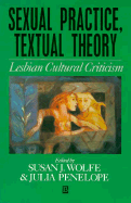 Sexual Practice/Textual Theory: Lesbian Cultural Criticism - Wolfe, Susan J (Editor), and Penelope, Julia (Editor)