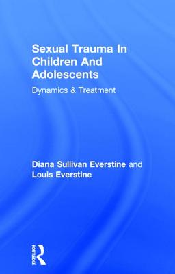 Sexual Trauma In Children And Adolescents: Dynamics & Treatment - Everstine, Diana Sullivan, and Everstine, Louis