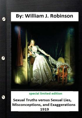 Sexual truths versus sexual lies, misconceptions, and exaggerations( 1919): special limited edition - Robinson, William J, Dr.