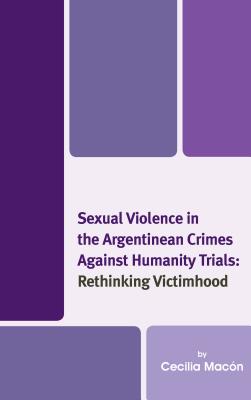 Sexual Violence in the Argentinean Crimes against Humanity Trials: Rethinking Victimhood - Macn, Cecilia