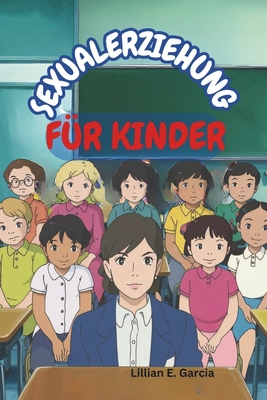 Sexualerziehung F?r Kinder: ?ber das Heranwachsen und die Ver?nderungen des Krpers - Garcia, Lillian E