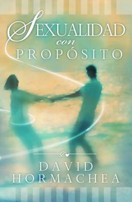 Sexualidad Con Proposito - Hormachea, David, Dr.