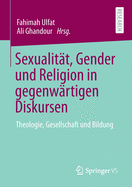 Sexualit?t, Gender Und Religion in Gegenw?rtigen Diskursen: Theologie, Gesellschaft Und Bildung