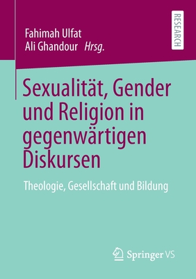 Sexualit?t, Gender Und Religion in Gegenw?rtigen Diskursen: Theologie, Gesellschaft Und Bildung - Ulfat, Fahimah (Editor), and Ghandour, Ali (Editor)