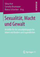 Sexualit?t, Macht Und Gewalt: Anst?e F?r Die Sexualp?dagogische Arbeit Mit Kindern Und Jugendlichen