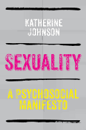 Sexuality: A Psychosocial Manifesto - Johnson, Katherine