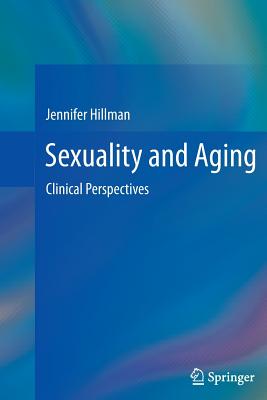 Sexuality and Aging: Clinical Perspectives - Hillman, Jennifer