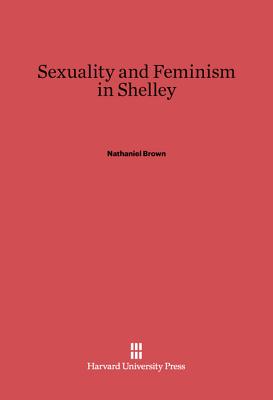 Sexuality and Feminism in Shelley - Brown, Nathaniel