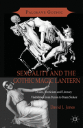 Sexuality and the Gothic Magic Lantern: Desire, Eroticism and Literary Visibilities from Byron to Bram Stoker