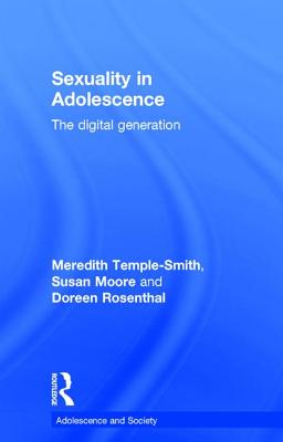 Sexuality in Adolescence: The digital generation - Temple-Smith, Meredith, and Moore, Susan, and Rosenthal, Doreen