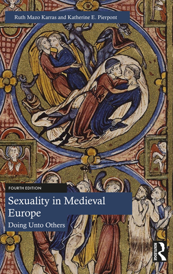 Sexuality in Medieval Europe: Doing Unto Others - Mazo Karras, Ruth, and Pierpont, Katherine E