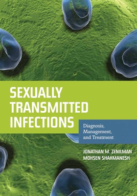 Sexually Transmitted Infections: Diagnosis, Management, and Treatment: Diagnosis, Management, and Treatment - Zenilman, Jonathan M., and Shahmanesh, Mohsen